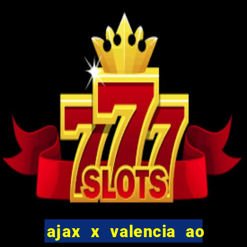 ajax x valencia ao vivo futemax